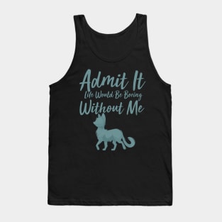 Admit It Life Would Be Boring Without Me Tank Top